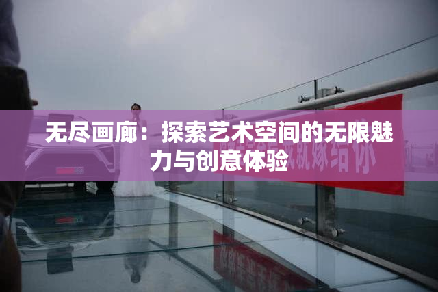 无尽画廊：探索艺术空间的无限魅力与创意体验