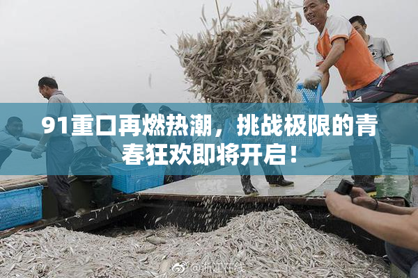 91重口再燃热潮，挑战极限的青春狂欢即将开启！