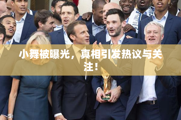小舞被曝光，真相引发热议与关注！
