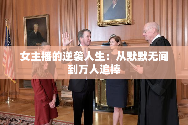 女主播的逆袭人生：从默默无闻到万人追捧