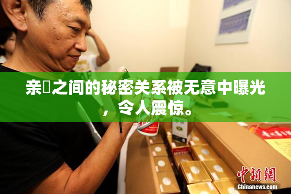 亲妺之间的秘密关系被无意中曝光，令人震惊。