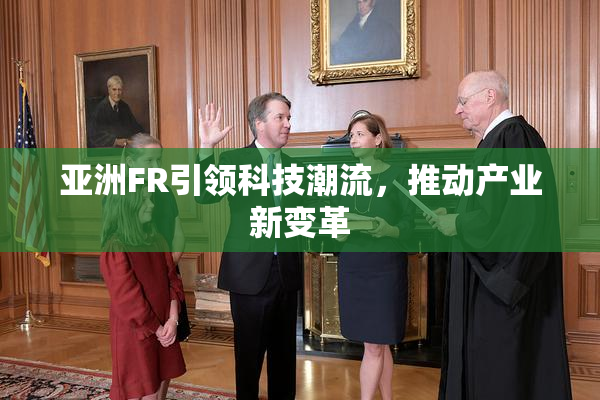 亚洲FR引领科技潮流，推动产业新变革