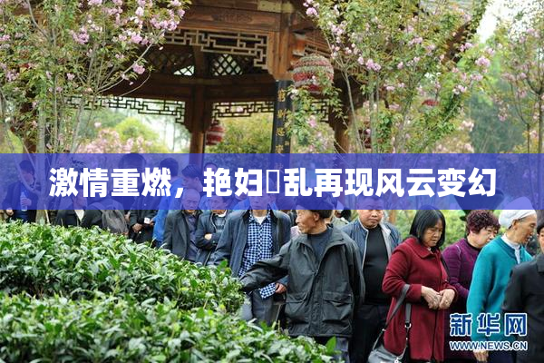 激情重燃，艳妇婬乱再现风云变幻