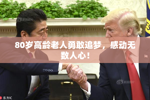 80岁高龄老人勇敢追梦，感动无数人心！