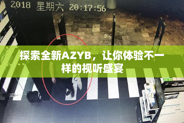 探索全新AZYB，让你体验不一样的视听盛宴