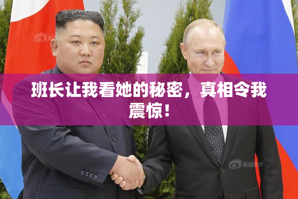 班长让我看她的秘密，真相令我震惊！