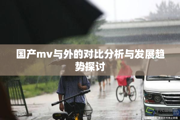 国产mv与外的对比分析与发展趋势探讨