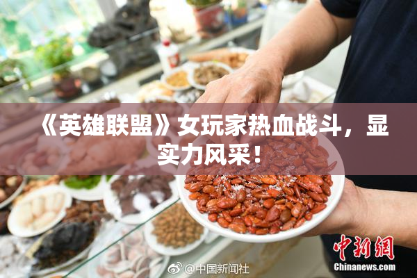 《英雄联盟》女玩家热血战斗，显实力风采！