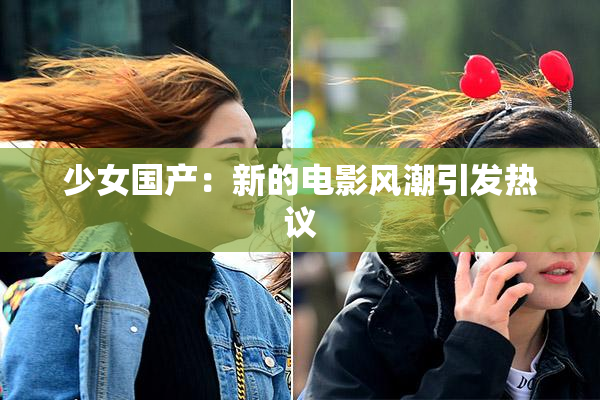 少女国产：新的电影风潮引发热议