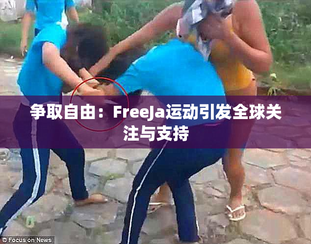 争取自由：FreeJa运动引发全球关注与支持