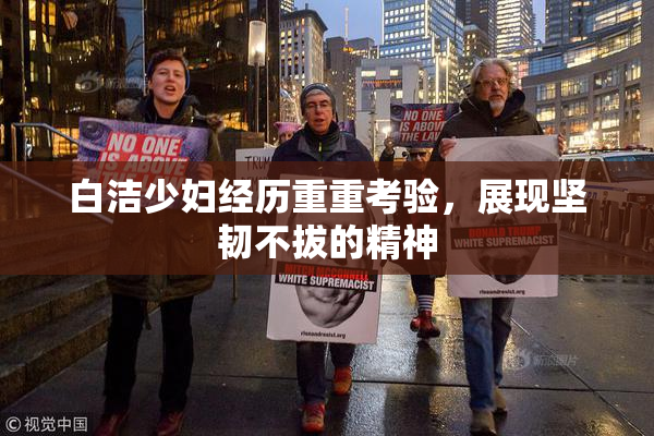 白洁少妇经历重重考验，展现坚韧不拔的精神