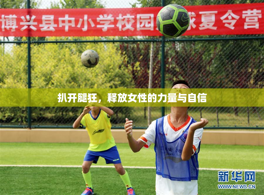 扒开腿狂，释放女性的力量与自信