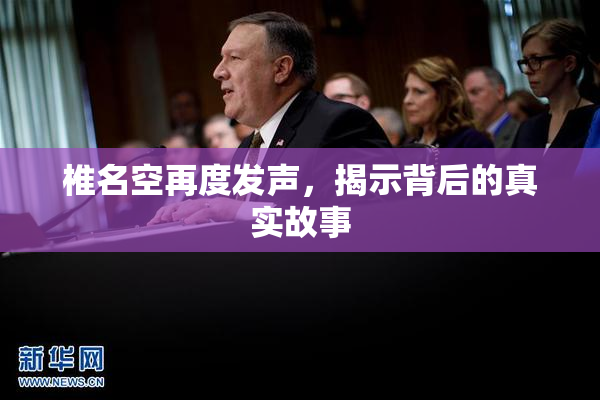 椎名空再度发声，揭示背后的真实故事