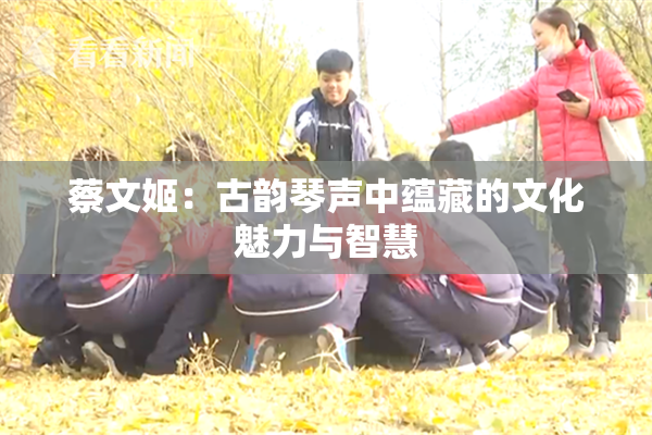 蔡文姬：古韵琴声中蕴藏的文化魅力与智慧