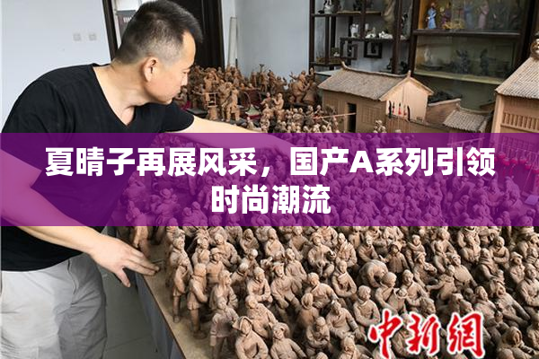 夏晴子再展风采，国产A系列引领时尚潮流