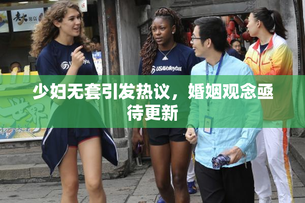 少妇无套引发热议，婚姻观念亟待更新