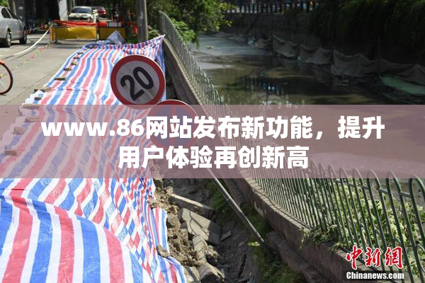 www.86网站发布新功能，提升用户体验再创新高