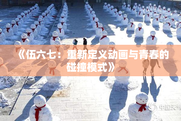 《伍六七：重新定义动画与青春的碰撞模式》