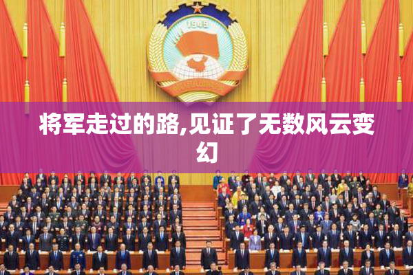将军走过的路,见证了无数风云变幻
