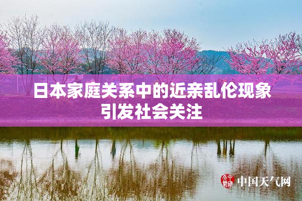 日本家庭关系中的近亲乱伦现象引发社会关注