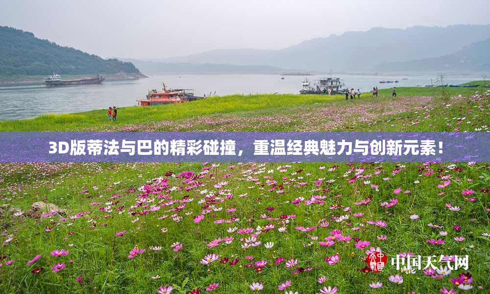 3D版蒂法与巴的精彩碰撞，重温经典魅力与创新元素！
