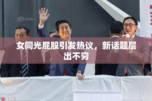 女同光屁股引发热议，新话题层出不穷