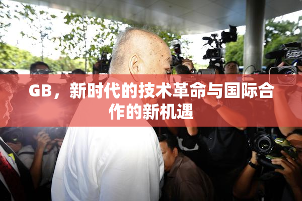 GB，新时代的技术革命与国际合作的新机遇