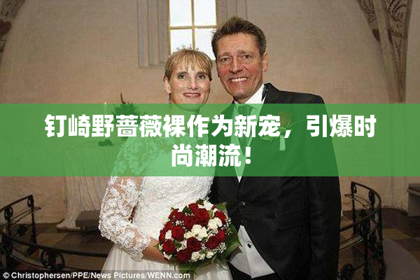 钉崎野蔷薇裸作为新宠，引爆时尚潮流！