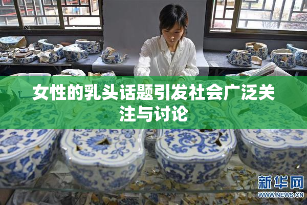 女性的乳头话题引发社会广泛关注与讨论
