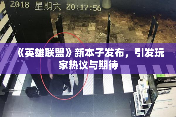 《英雄联盟》新本子发布，引发玩家热议与期待