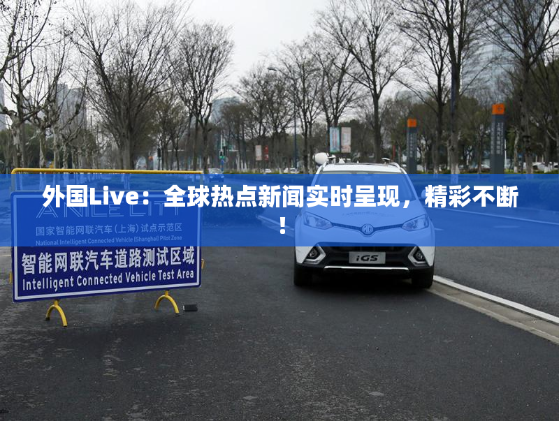 外国Live：全球热点新闻实时呈现，精彩不断！