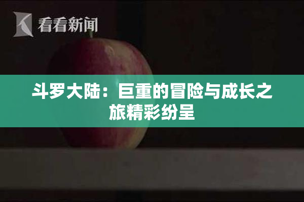 斗罗大陆：巨重的冒险与成长之旅精彩纷呈