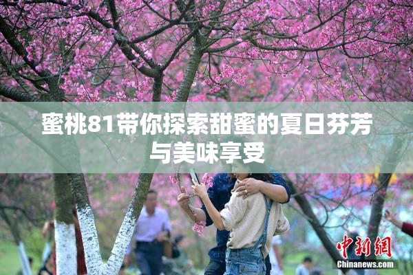 蜜桃81带你探索甜蜜的夏日芬芳与美味享受