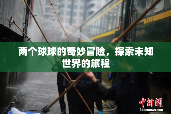 两个球球的奇妙冒险，探索未知世界的旅程
