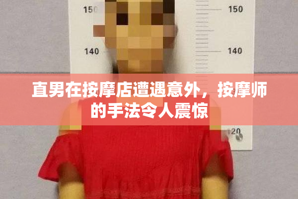 直男在按摩店遭遇意外，按摩师的手法令人震惊