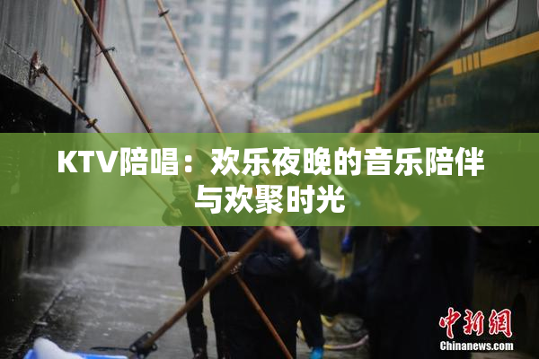 KTV陪唱：欢乐夜晚的音乐陪伴与欢聚时光