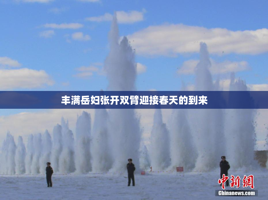 丰满岳妇张开双臂迎接春天的到来