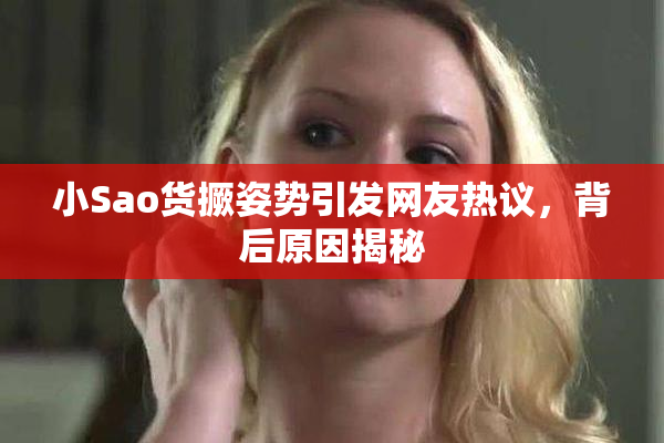 小Sao货撅姿势引发网友热议，背后原因揭秘