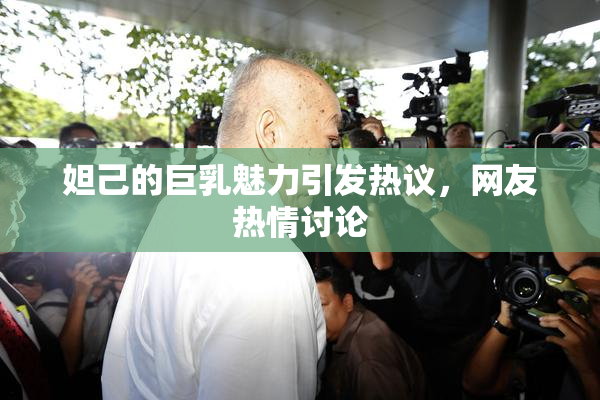 妲己的巨乳魅力引发热议，网友热情讨论