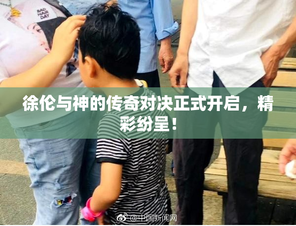 徐伦与神的传奇对决正式开启，精彩纷呈！