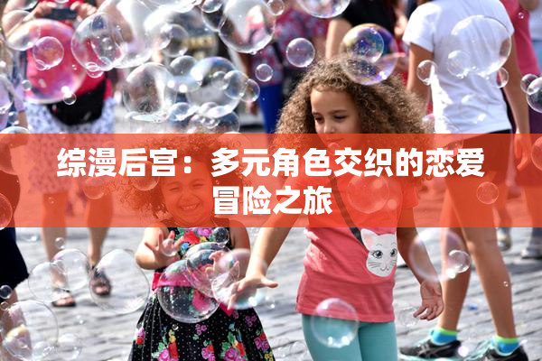 综漫后宫：多元角色交织的恋爱冒险之旅