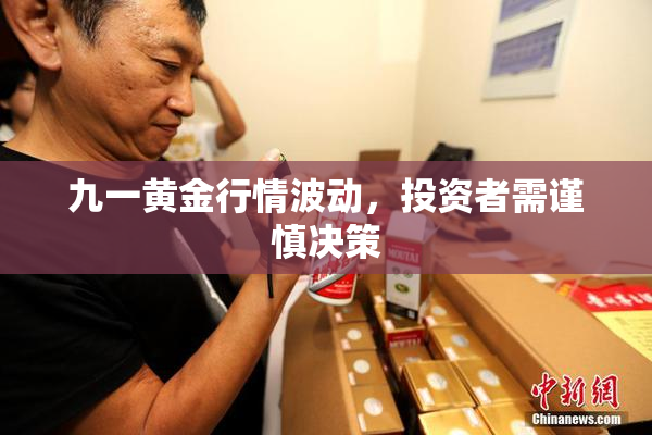 九一黄金行情波动，投资者需谨慎决策