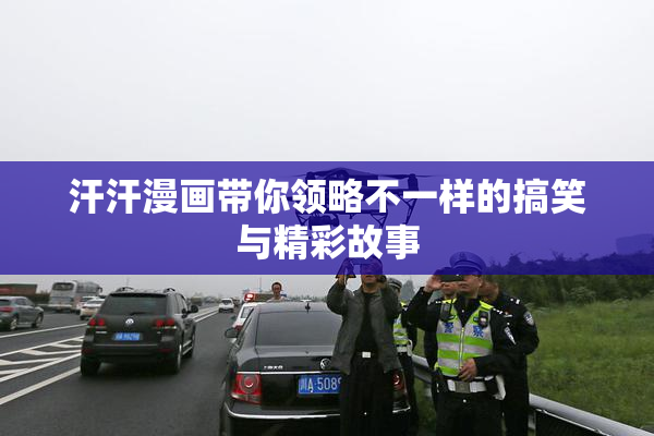 汗汗漫画带你领略不一样的搞笑与精彩故事