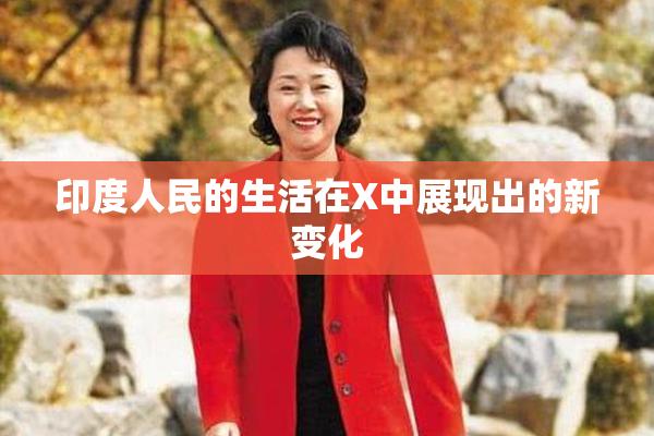 印度人民的生活在X中展现出的新变化