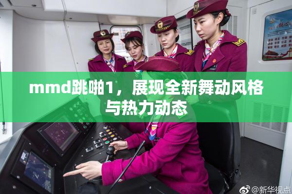 mmd跳啪1，展现全新舞动风格与热力动态