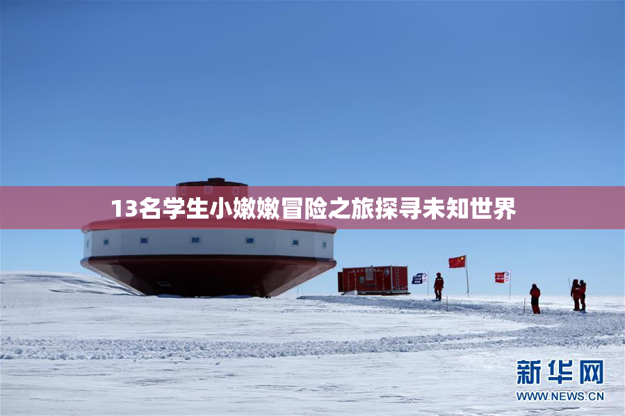 13名学生小嫩嫩冒险之旅探寻未知世界