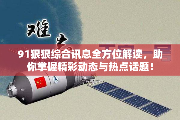91狠狠综合讯息全方位解读，助你掌握精彩动态与热点话题！