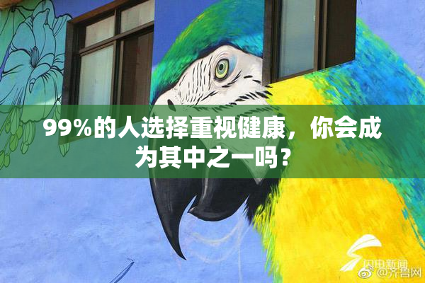 99%的人选择重视健康，你会成为其中之一吗？