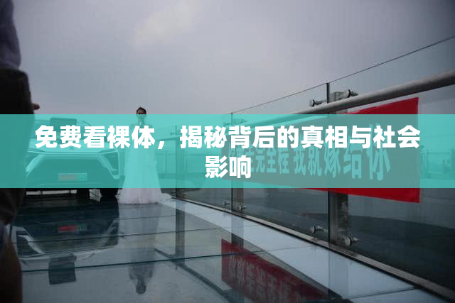 免费看裸体，揭秘背后的真相与社会影响