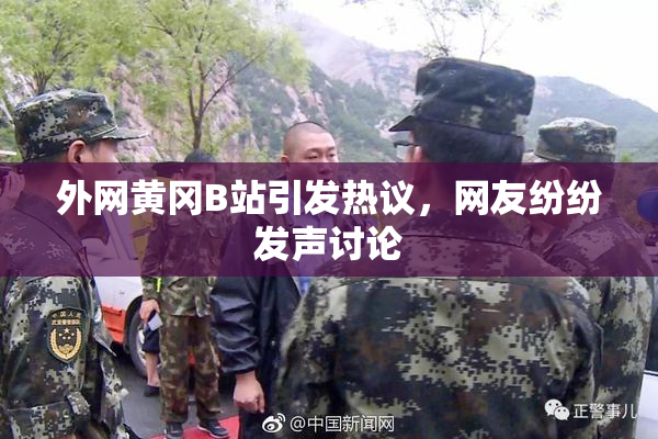 外网黄冈B站引发热议，网友纷纷发声讨论